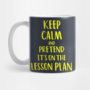 Keep Calm and Pretend It's On The Lesson Plan Mug